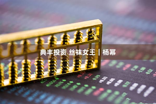 典丰投资 丝袜女王｜杨幂
