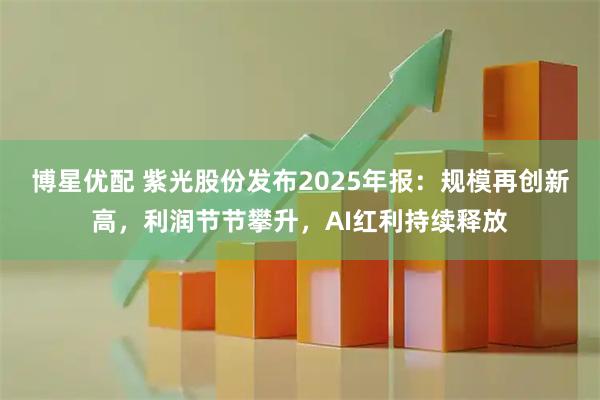 博星优配 紫光股份发布2025年报：规模再创新高，利润节节攀升，AI红利持续释放